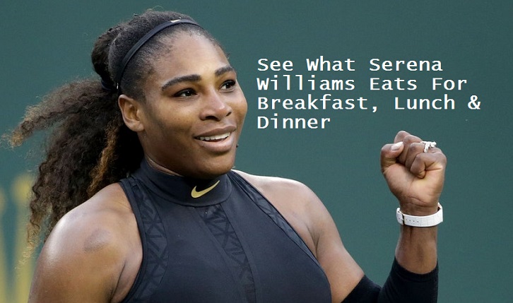 What Serena Williams eats for breakfast, lunch and dinner